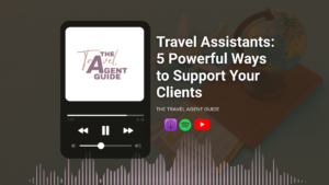 Travel Assistants: 5 Powerful Ways to Support Your Clients